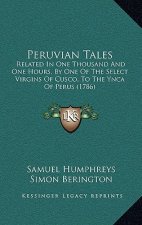 Peruvian Tales: Related In One Thousand And One Hours, By One Of The Select Virgins Of Cusco, To The Ynca Of Perus (1786)