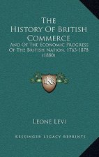 The History Of British Commerce: And Of The Economic Progress Of The British Nation, 1763-1878 (1880)