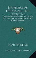 Professional Thieves And The Detective: Containing Numerous Detective Sketches Collected From Private Records (1900)