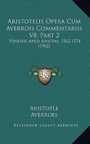 Aristotelis Opera Cum Averrois Commentariis V8, Part 2: Venetiis Apud Junctas, 1562-1574 (1562)