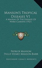 Manson's Tropical Diseases V1: A Manual Of The Diseases Of Warm Climates (1921)