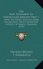 The New Testament In Vernacular Japanese Part 1: From The Oldest Existing Greek Manuscripts, With Interlinear Notices Of Various Readings (1879)