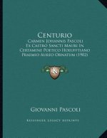 Centurio: Carmen Johannis Pascoli Ex Castro Sancti Mauri In Certamine Poetico Hoeufftiano Praemio Aureo Ornatum (1902)