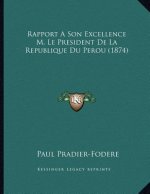 Rapport A Son Excellence M. Le President De La Republique Du Perou (1874)