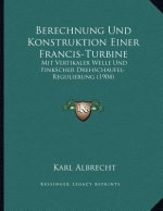 Berechnung Und Konstruktion Einer Francis-Turbine: Mit Vertikaler Welle Und Finkscher Drehschaufel-Regulierung (1904)
