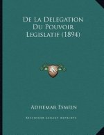 De La Delegation Du Pouvoir Legislatif (1894)