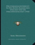 Der Gymnasialunterricht In Den Beiden Klassischen Sprachen Und Die Sprachwissenschaft (1910)