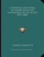 Le Nouveau Code Penal Du Grand-Duche De Luxembourg Loi Du 18 Juin 1879 (1880)