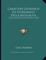 Carattere Giuridico Ed Economico Della Mutualita: Nelle Societa Cooperative (1896)