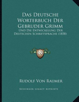 Das Deutsche Worterbuch Der Gebruder Grimm: Und Die Entwickelung Der Deutschen Schriftsprache (1858)