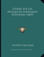 Etudes Sur Les Antiquites Juridiques D'Athenes (1869)