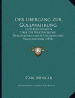 Der Ubergang Zur Goldwahrung: Untersuchungen Uber Die Wertprobleme Derosterreichisch-Ungarischen Valutareform (1892)