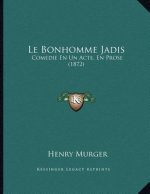 Le Bonhomme Jadis: Comedie En Un Acte, En Prose (1872)