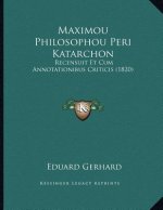 Maximou Philosophou Peri Katarchon: Recensuit Et Cum Annotationibus Criticis (1820)
