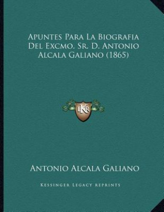 Apuntes Para La Biografia Del Excmo. Sr. D. Antonio Alcala Galiano (1865)