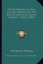 Die Bildersprache Jesu In Ihrer Bedeutung Fur Die Erforschung Seines Inneren Lebens (1900)