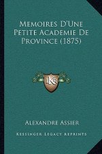 Memoires D'Une Petite Academie De Province (1875)