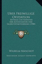 Uber Freiwillige Oxydation: Beitrage Zur Kenntnis Der Autoxydation Und Sauerstoffaktivierung (1900)