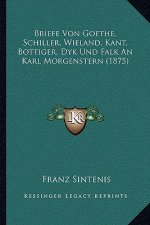 Briefe Von Goethe, Schiller, Wieland, Kant, Bottiger, Dyk Und Falk An Karl Morgenstern (1875)