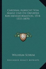 Cardinal Albrecht Von Mainz Und Die Erfurter Kirchenreformation, 1514-1533 (1878)
