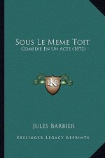 Sous Le Meme Toit: Comedie En Un Acte (1872)