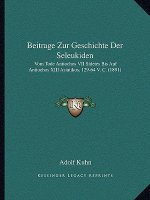 Beitrage Zur Geschichte Der Seleukiden: Vom Tode Antiochos VII Sidetes Bis Auf Antiochos XIII Asiatikos, 129-64 V. C. (1891)