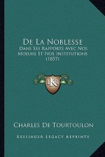 De La Noblesse: Dans Ses Rapports Avec Nos Moeurs Et Nos Institutions (1857)