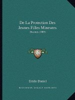 De La Protection Des Jeunes Filles Mineures: Discours (1885)