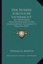 Der Hohere Forstliche Unterricht: Mit Besonderer Berucksichtigung Seines Gegenwartigen Zustandes In Preussen (1897)