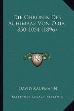 Die Chronik Des Achimaaz Von Oria, 850-1054 (1896)