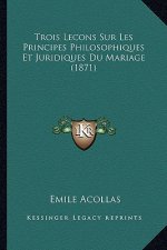 Trois Lecons Sur Les Principes Philosophiques Et Juridiques Du Mariage (1871)