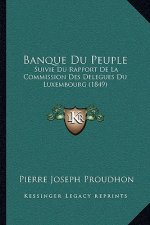 Banque Du Peuple: Suivie Du Rapport De La Commission Des Delegues Du Luxembourg (1849)