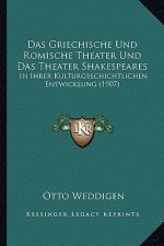 Das Griechische Und Romische Theater Und Das Theater Shakespeares: In Ihrer Kulturgeschichtlichen Entwicklung (1907)