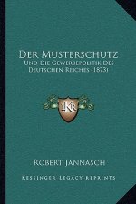 Der Musterschutz: Und Die Gewerbepolitik Des Deutschen Reiches (1873)