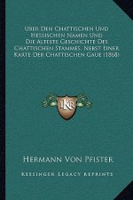 Uber Den Chattischen Und Hessischen Namen Und Die Alteste Geschichte Des Chattischen Stammes, Nebst Einer Karte Der Chattischen Gaue (1868)