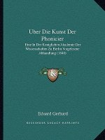 Uber Die Kunst Der Phonicier: Eine In Der Koniglichen Akademie Der Wissenschaften Zu Berlin Vorgelesene Abhandlung (1848)