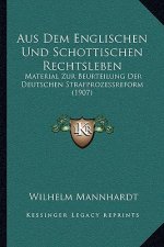 Aus Dem Englischen Und Schottischen Rechtsleben: Material Zur Beurteilung Der Deutschen Strafprozessreform (1907)