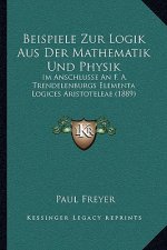 Beispiele Zur Logik Aus Der Mathematik Und Physik: Im Anschlusse An F. A. Trendelenburgs Elementa Logices Aristoteleae (1889)