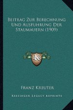 Beitrag Zur Berechnung Und Ausfuhrung Der Staumauern (1909)