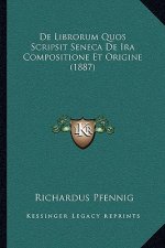 De Librorum Quos Scripsit Seneca De Ira Compositione Et Origine (1887)