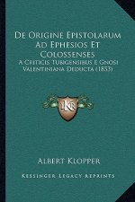 De Origine Epistolarum Ad Ephesios Et Colossenses: A Criticis Tubigensibus E Gnosi Valentiniana Deducta (1853)