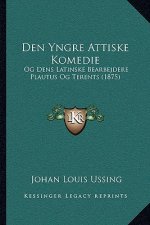 Den Yngre Attiske Komedie: Og Dens Latinske Bearbejdere Plautus Og Terents (1875)