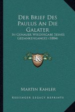 Der Brief Des Paulus An Die Galater: In Genauer Wiedergabe Seines Gedankenganges (1884)