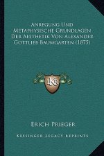 Anregung Und Metaphysische Grundlagen Der Aesthetik Von Alexander Gottlieb Baumgarten (1875)