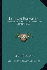 Le Lion Empaille: Comedie En Deux Actes Melee De Chant (1866)