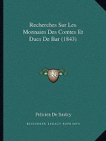 Recherches Sur Les Monnaies Des Comtes Et Ducs de Bar (1843)