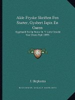 Alde Fryske Skriften Fen Starter, Gysbert Japix En Oaren: Opgehaald En Op Nieuw In 'T Licht Gesteld Voor Dezen Tijd (1899)