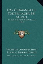 Das Germanische Todtenlager Bei Selzen: In Der Provinz Rheinhessen (1848)
