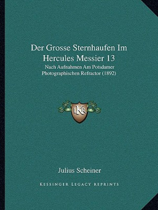 Der Grosse Sternhaufen Im Hercules Messier 13: Nach Aufnahmen Am Potsdamer Photographischen Refractor (1892)