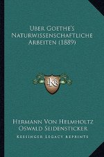 Uber Goethe's Naturwissenschaftliche Arbeiten (1889)
